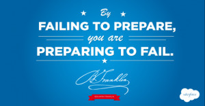 By failing to prepare, you are preparing to fail.