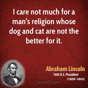 care not much for a man's religion whose dog and cat are not the ...