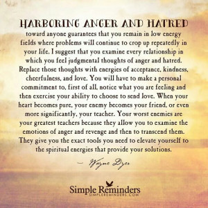 Harboring anger and hatred only hurts yourself.....don't give your ...