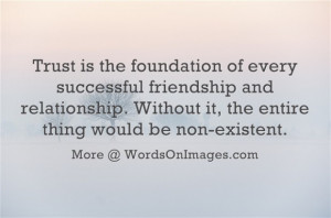 Trust is the foundation of every successful friendship and ...