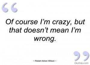 of course i’m crazy robert anton wilson