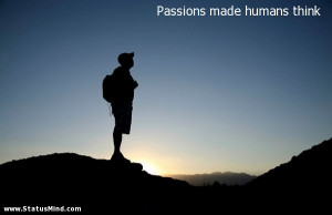 Passions made humans think - Great Quotes - StatusMind.com