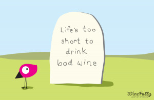 Life is too short to drink bad wine.”