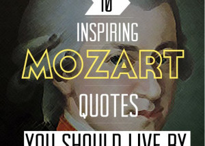 ... mozart quotes 10 inspiring sayings to live by by quotezine team march