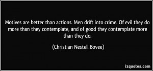 Motives are better than actions. Men drift into crime. Of evil they do ...