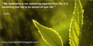 My meditation is not something separate from life, it is something ...