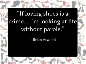 If loving shoes is a crime… I’m looking at life without ...