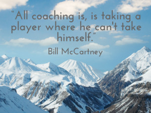 All coaching is, is taking a player where he can't take himself ...