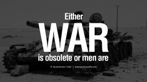 or men are. - R. Buckminster Fuller Famous Quotes About War on World ...