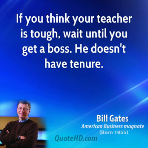 If you think your teacher is tough, wait until you get a boss. He ...