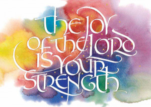 The joy of the Lord is your strength!