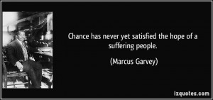 Chance has never yet satisfied the hope of a suffering people ...