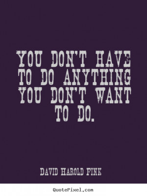 ... quotes about motivational - You don't have to do anything you don't