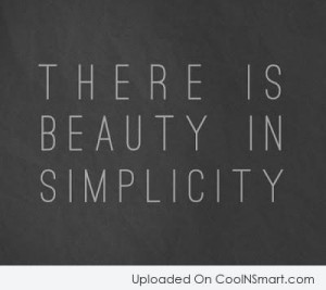 Simplicity Quote: There is beauty in simplicity.