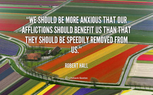 We should be more anxious that our afflictions should benefit us than ...