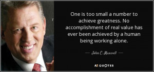 One is too small a number to achieve greatness. No accomplishment of ...