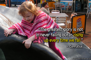 Quote: “The greatest glory is not in never falling but in rising up ...