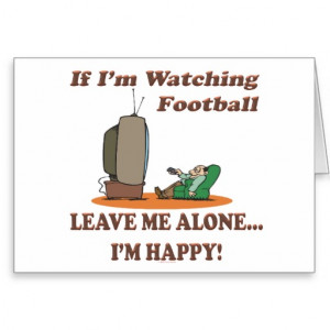 Funny Sport If Im Watching Football Leave Me Alone Greeting Cards