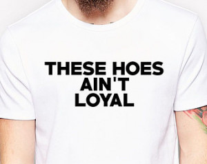 These Hoes Aint Loyal Men's Tsh irt - Chris Brown Lil Wayne Tyga ...