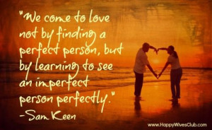 ... by learning to see an imperfect person perfectly.” -Sam Keen #Quote