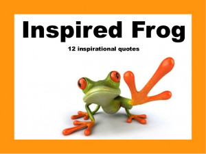 Inspired Frog : 12 inspirational quotes
