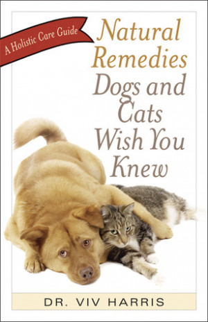 Natural Remedies Dogs and Cats Wish You Knew: A Holistic Care Guide