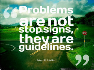 ... are not stop signs, they are guidelines.” ~ Robert H. Schuller