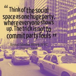 Think of the social space as one huge party, where everyone shows up ...