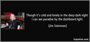 ... dark night I can see paradise by the dashboard light. - Jim Steinman