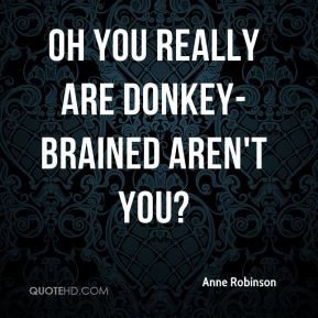 Anne Robinson - Oh you really are donkey-brained aren't you?