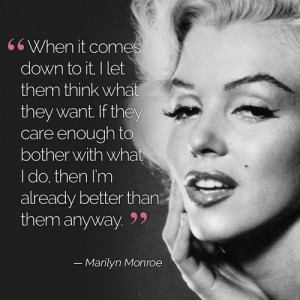 ... what I do, then I'm already better than them anyway. - Marilyn Monroe