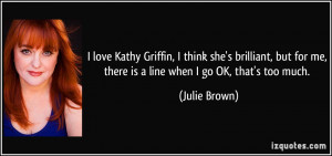quote-i-love-kathy-griffin-i-think-she-s-brilliant-but-for-me-there-is ...