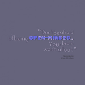 Quotes Picture: don't be afraid of being openminded your brain won't ...
