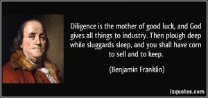 Diligence is the mother of good luck, and God gives all things to ...