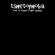 Tshirtophobia: Fear of Stupid Tshirt Sayings T-Shirt