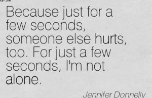 ... , Too. For Just A Few Seconds, I’m Not Alone. - Jennifer Donnelly