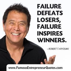 ... - Failure defeats losers, failure inspires winners. RObert Kiyosaki