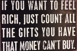 ... all the gifts you have that money can’t buy.” I love this quote