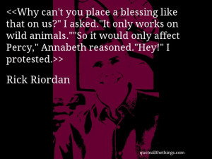 Rick Riordan quote Why can t you place a blessing like that on us