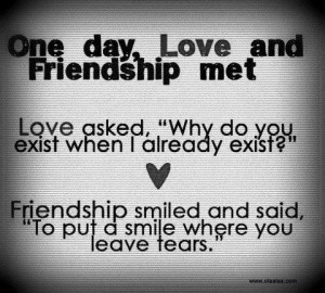 One Day, Love And Friendship Met Love Asked, Why Do You Exist When I ...
