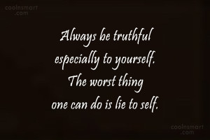 Being Yourself Quote: Always be truthful especially to yourself. The ...