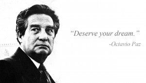 Deserve your Dream” -Octavio Paz