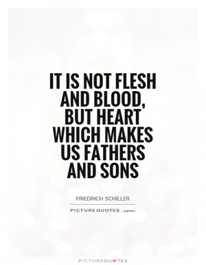 ... and blood, but heart which makes us fathers and sons Picture Quote #1