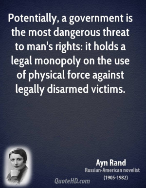 Potentially, a government is the most dangerous threat to man's rights ...