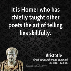 It is Homer who has chiefly taught other poets the art of telling lies ...