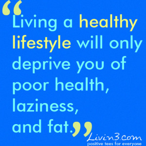 quote Living a healthy lifestyle will only deprive you of poor health ...