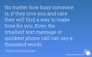 someone is, if they love you and care they will find a way to make ...