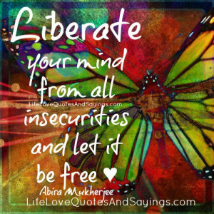 Liberate your mind from all insecurities and let it