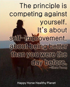 The principle is competing against yourself. It's about self ...