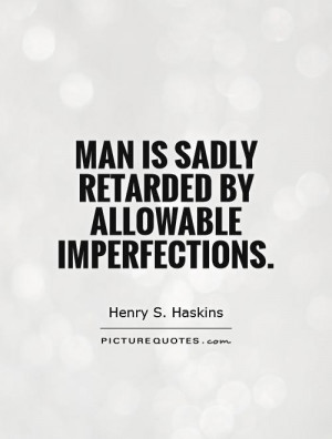 Man is sadly retarded by allowable imperfections. Picture Quote #1